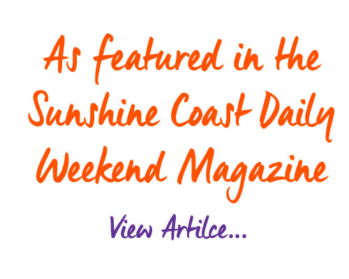 As featured in the Sunshine Coast Daily Weekend Magazine